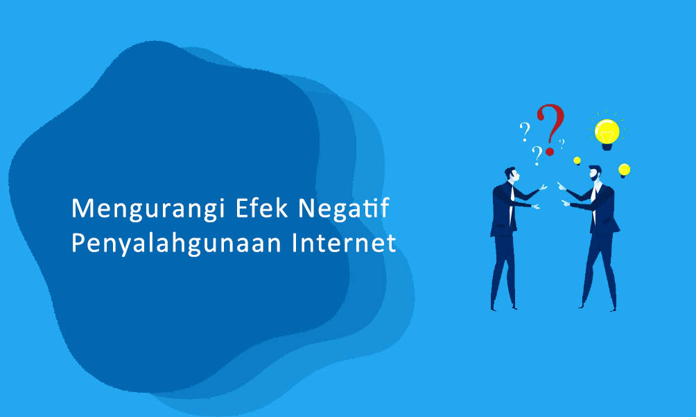Mengurangi Efek Negatif Penyalahgunaan Internet
