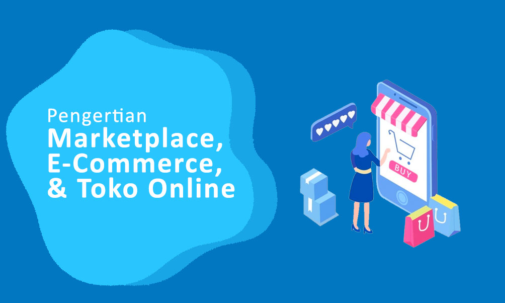 Perbedaan Marketplace, E-Commerce, dan Toko Online