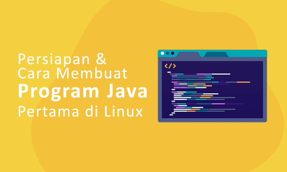 Persiapan dan Membuat Program Java Pertama Kali di Linux